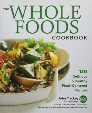 The Whole Foods Cookbook: 120 Delicious and Healthy PlantCentered Recipes