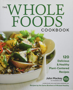 The Whole Foods Cookbook: 120 Delicious and Healthy Plant-Centered Recipes-New
