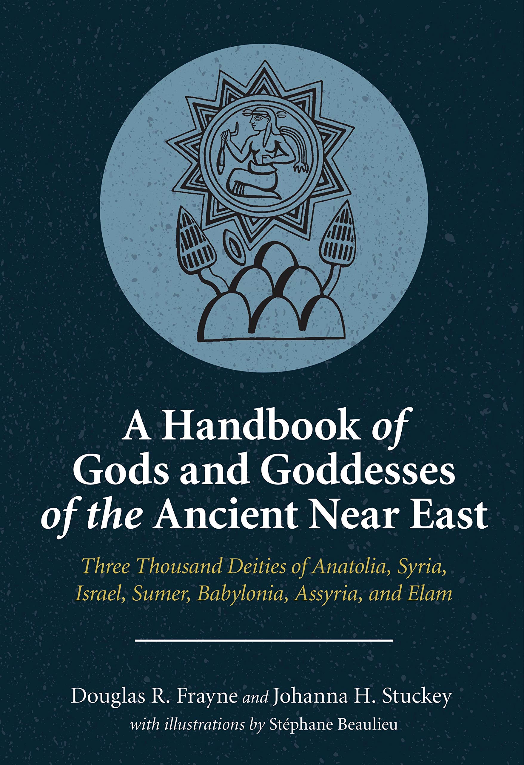 A Handbook of Gods and Goddesses of the Ancient Near East: Three Thousand Deities of Anatolia, Syria, Israel, Sumer, Babylonia, ,Used
