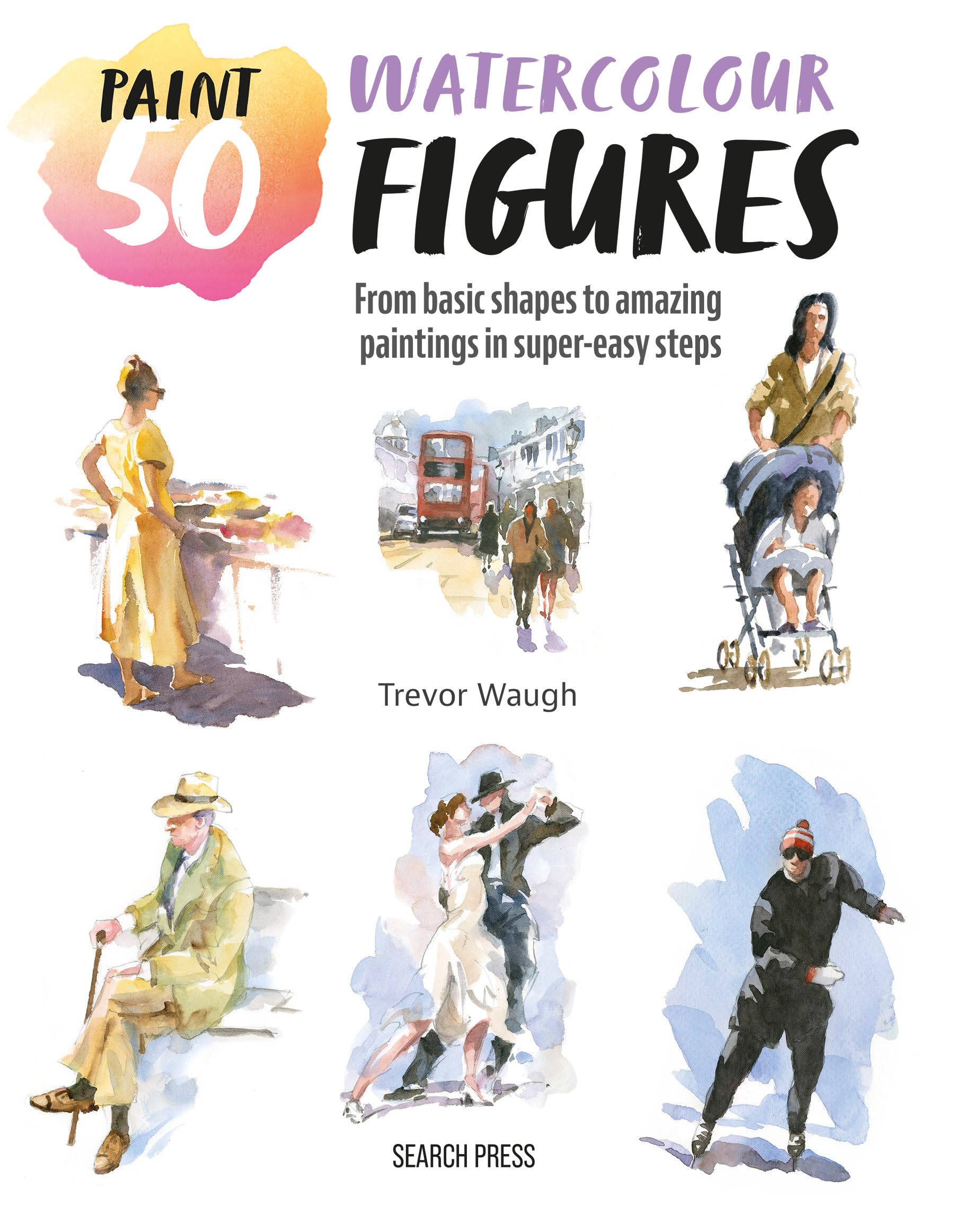 Paint 50: Watercolour Figures: From basic shapes to amazing paintings in supereasy steps