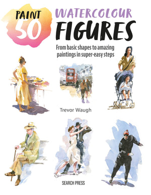 Paint 50: Watercolour Figures: From basic shapes to amazing paintings in supereasy steps