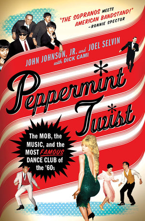 Peppermint Twist: The Mob, The Music, And The Most Famous Dance Club Of The '60S