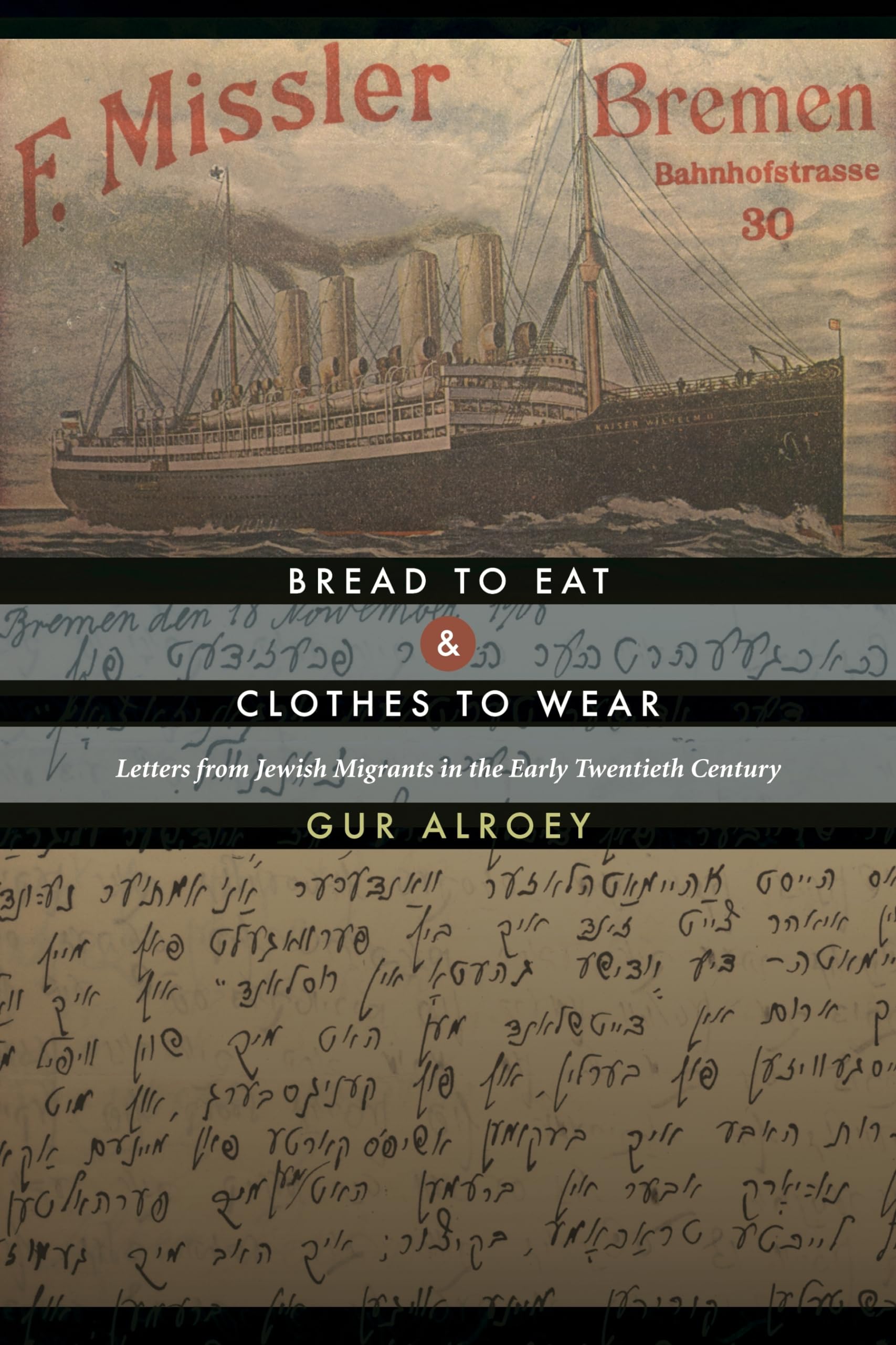 Bread to Eat and Clothes to Wear: Letters from Jewish Migrants in the Early Twentieth Century,New