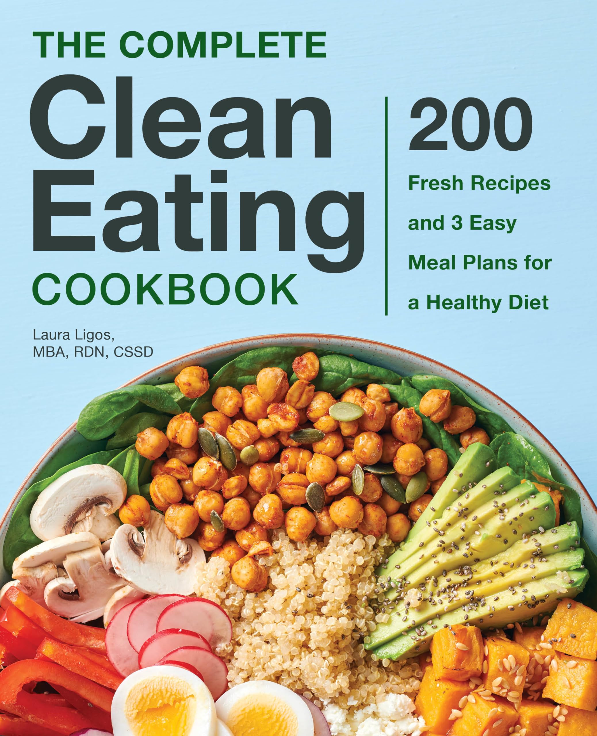 The Complete Clean Eating Cookbook: 200 Fresh Recipes And 3 Easy Meal Plans For A Healthy Diet