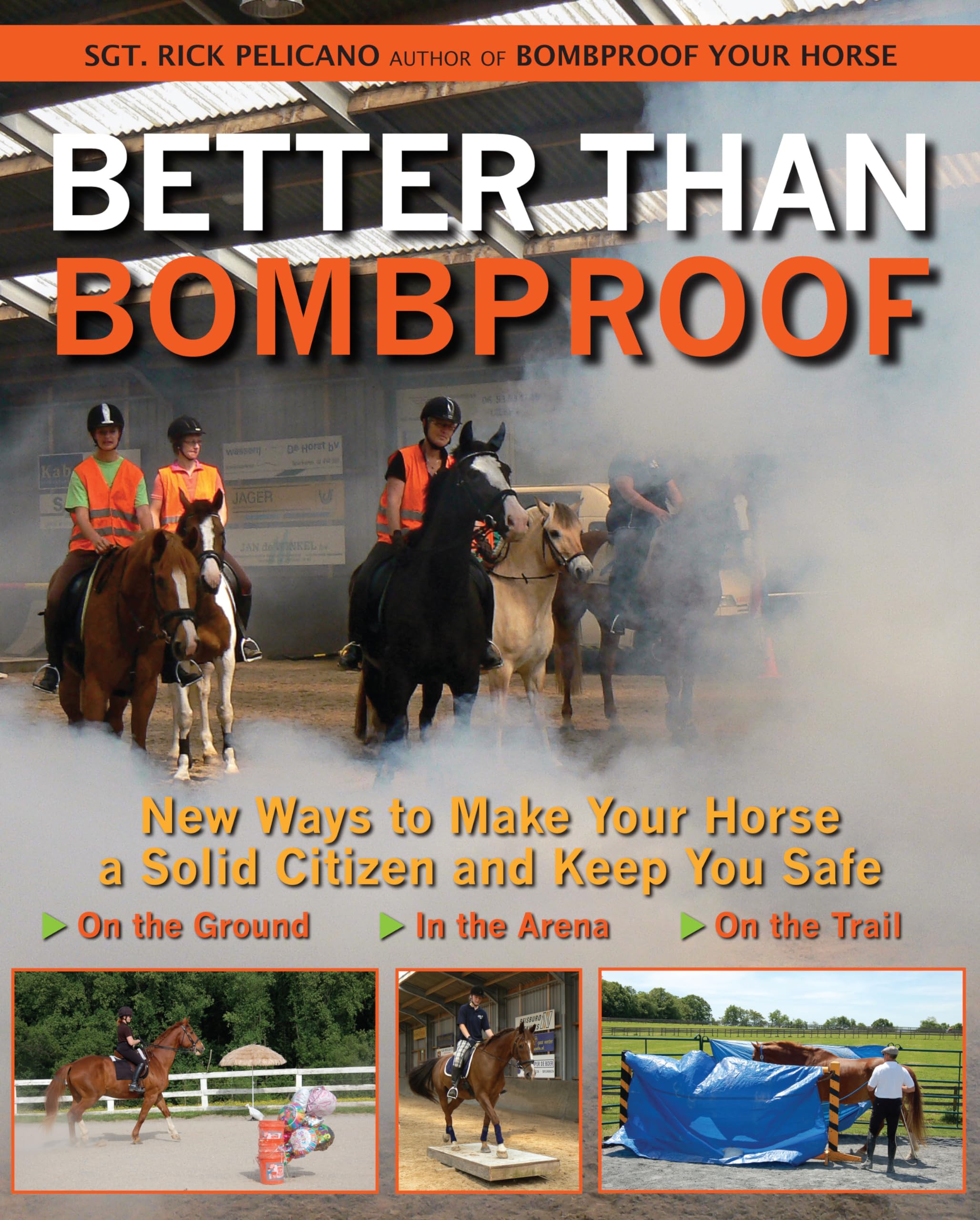 Better Than Bombproof: New Ways To Make Your Horse A Solid Citizen And Keep You Safe On The Ground, In The Arena And On The Trai