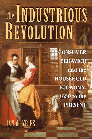The Industrious Revolution: Consumer Behavior and the Household Economy, 1650 to the Present,New