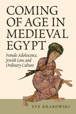 Coming of Age in Medieval Egypt: Female Adolescence, Jewish Law, and Ordinary Culture,Used