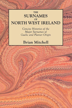 Surnames Of North West Ireland. Concise Histories Of The Major Surnames Of Gaelic And Planter Origin,Used