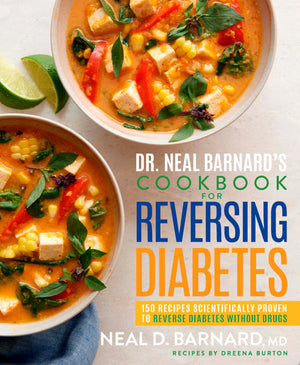 Dr. Neal Barnard s Cookbook for Reversing Diabetes: 150 Recipes Scientifically Proven to Reverse Diabetes Without Drugs