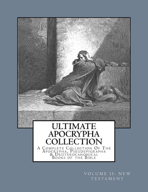 Ultimate Apocrypha Collection [Volume II: New Testament]: A Complete Collection Of The Apocrypha, Pseudepigrapha & Deuterocanoni,New