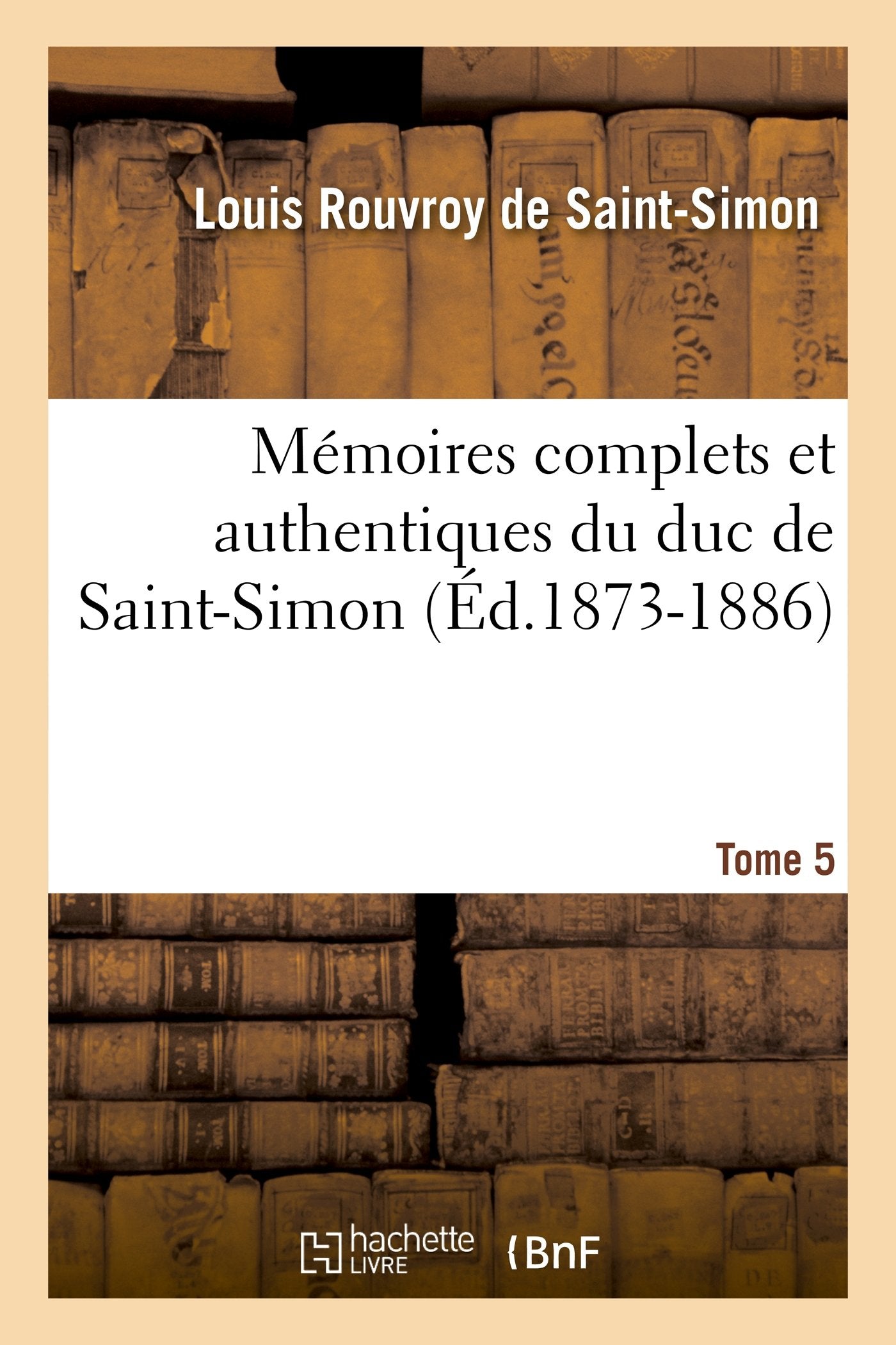 Mmoires Complets Et Authentiques Du Duc De Saintsimon. Tome 5 (D.18731886) (Histoire) (French Edition),New