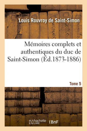 Mmoires Complets Et Authentiques Du Duc De Saintsimon. Tome 5 (D.18731886) (Histoire) (French Edition),New