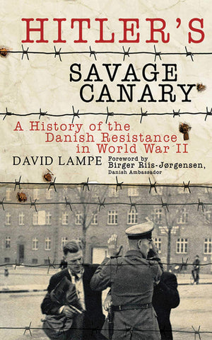 Hitler'S Savage Canary: A History Of The Danish Resistance In World War Ii