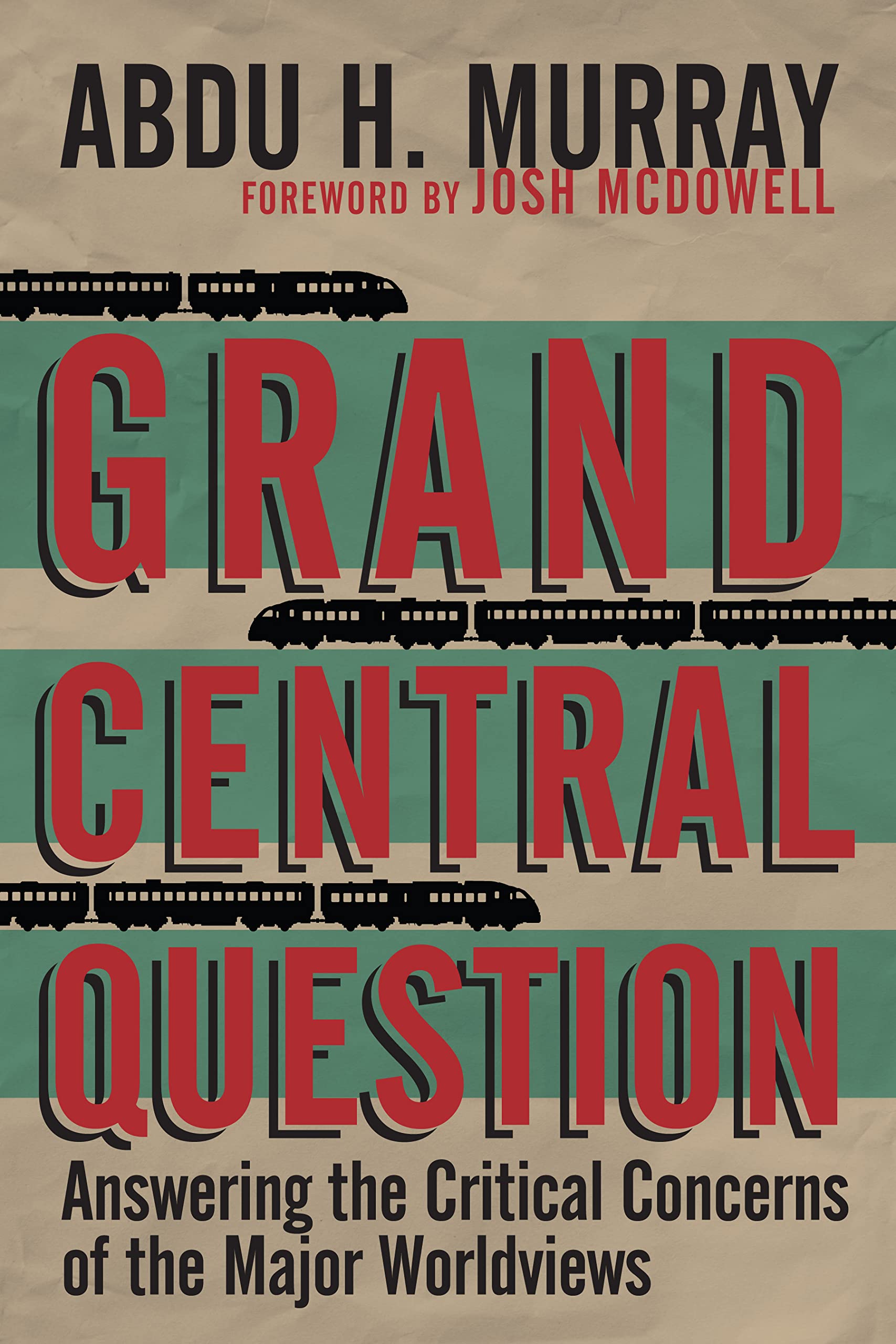 Grand Central Question: Answering The Critical Concerns Of The Major Worldviews,New