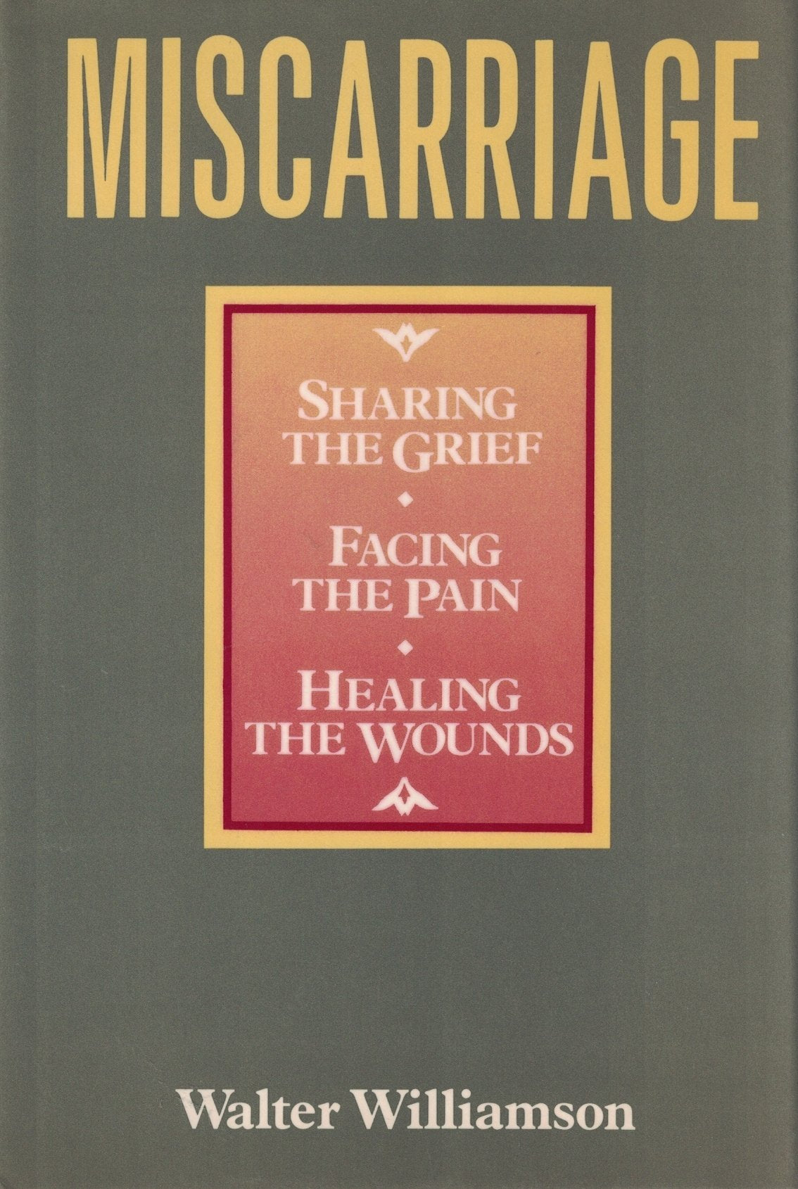 Miscarriage: Sharing the Grief, Facing the Pain, and Healing the Wounds,Used