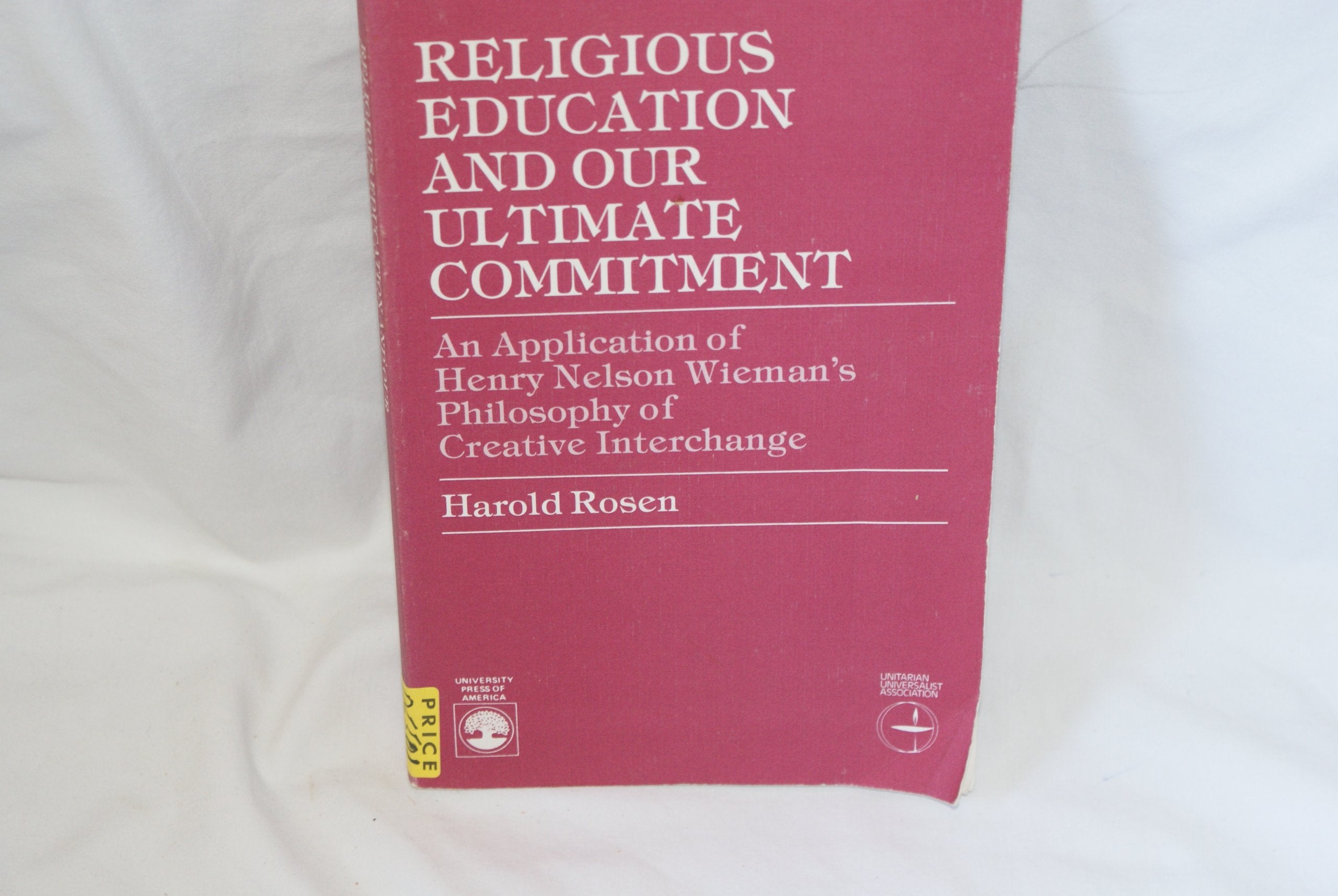 Religious Education and Our Ultimate Commitment: An Application of Henry Nelson Wieman's Philosophy of Creative Interchange,Used