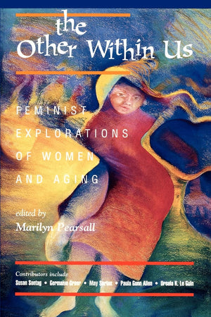 The Other Within Us: Feminist Explorations Of Women And Aging,Used
