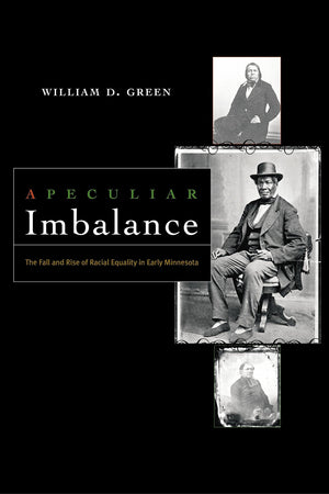 A Peculiar Imbalance: The Fall And Rise Of Racial Equality In Early Minnesota,New