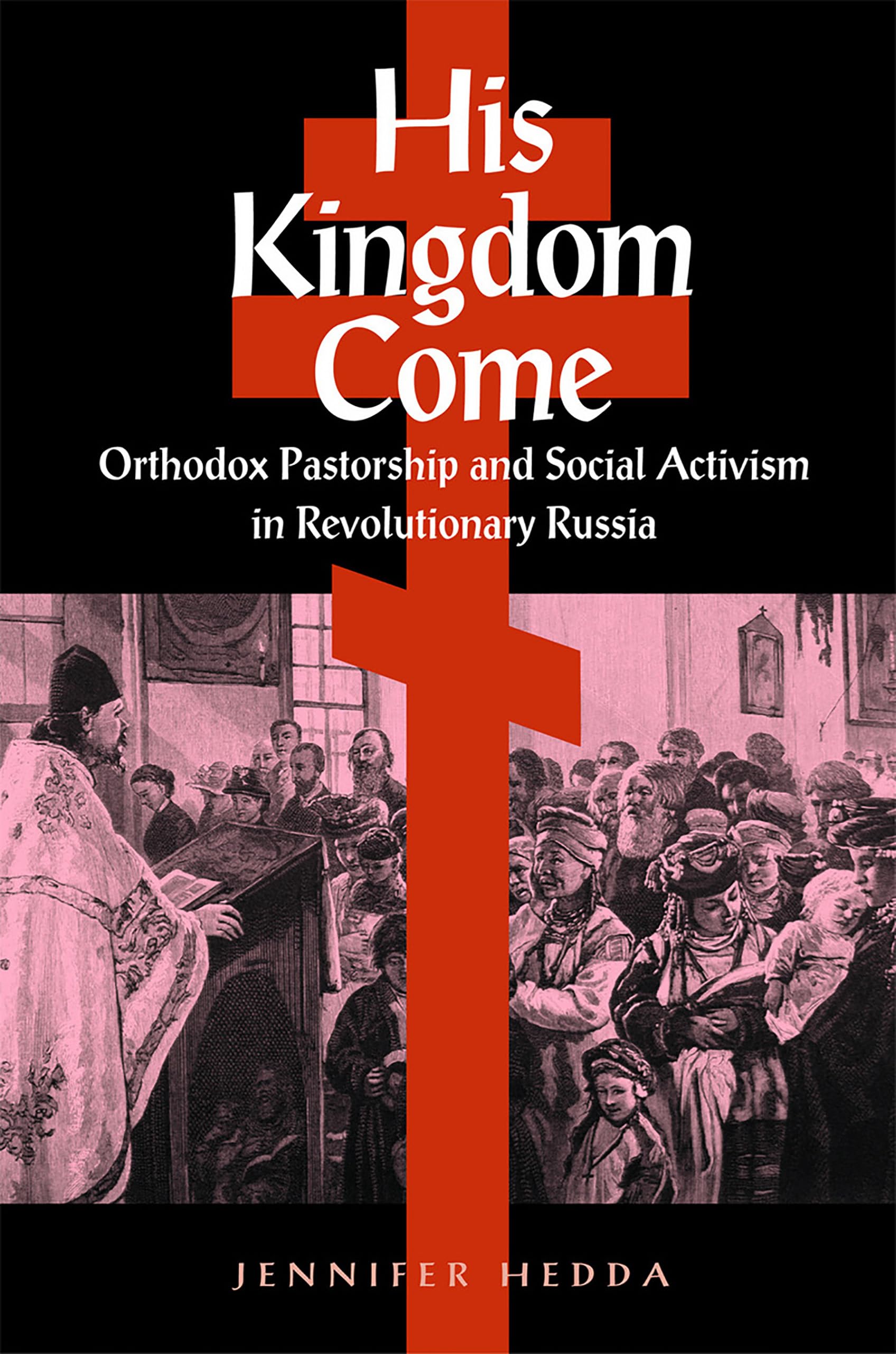His Kingdom Come: Orthodox Pastorship and Social Activism in Revolutionary Russia (NIU Series in Slavic, East European, and Eura,Used