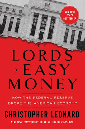 The Lords Of Easy Money: How The Federal Reserve Broke The American Economy
