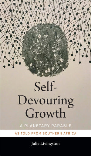 SelfDevouring Growth: A Planetary Parable as Told from Southern Africa (Critical Global Health: Evidence, Efficacy, Ethnography,Used