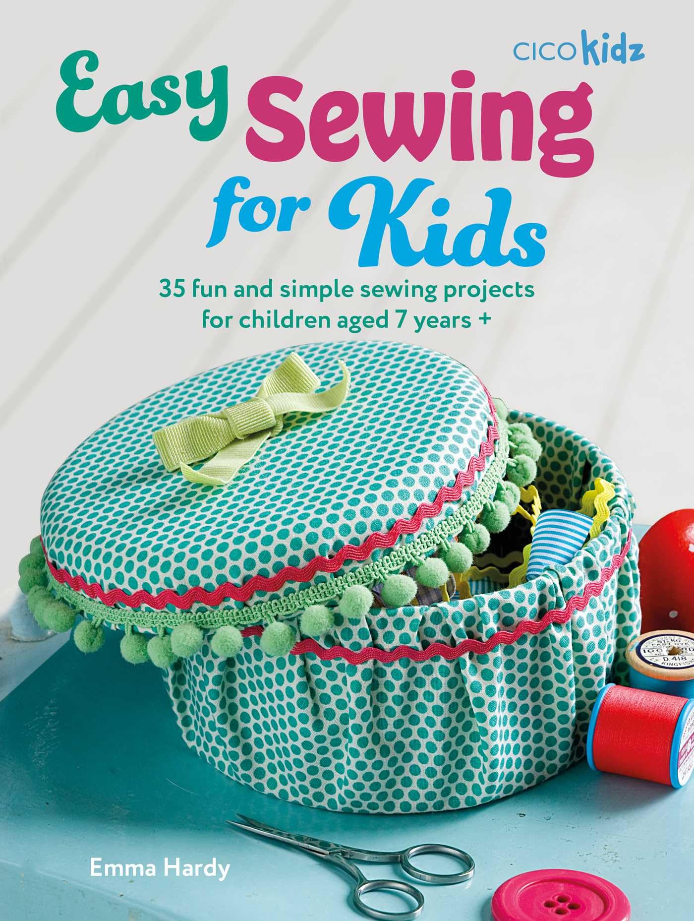 Easy Sewing for Kids: 35 fun and simple sewing projects for children aged 7 years + (Easy Crafts for Kids),New