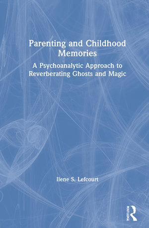 Parenting and Childhood Memories: A Psychoanalytic Approach to Reverberating Ghosts and Magic,Used