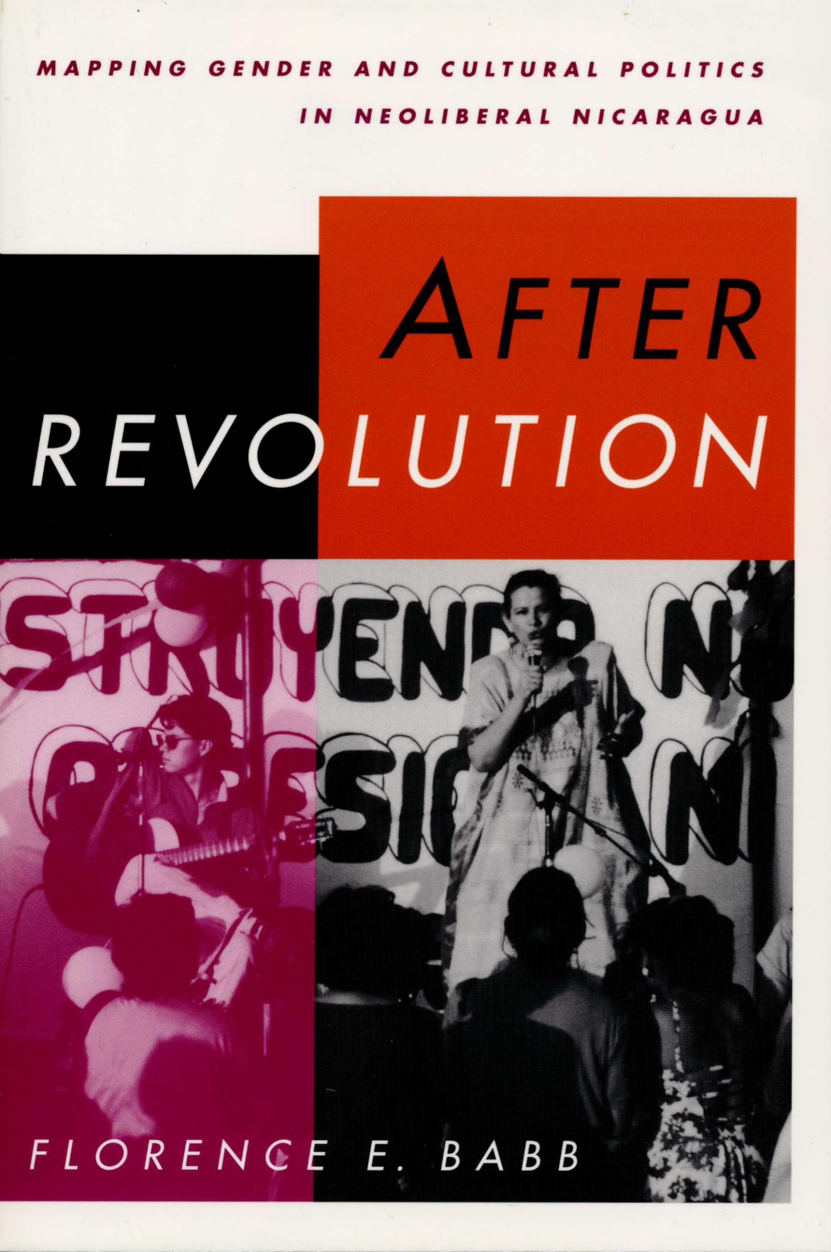 After Revolution: Mapping Gender and Cultural Politics in Neoliberal Nicaragua,New