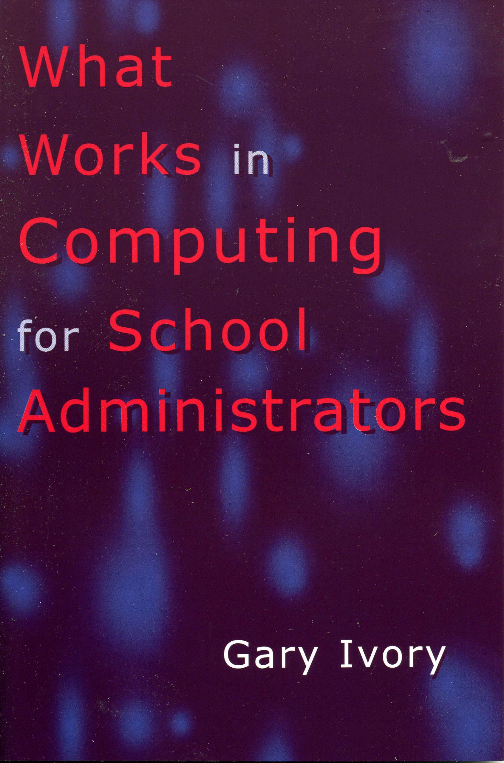 What Works In Computing For School Administrators (Scarecrow Education Book),Used