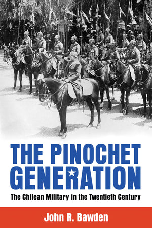 The Pinochet Generation: The Chilean Military In The Twentieth Century,Used