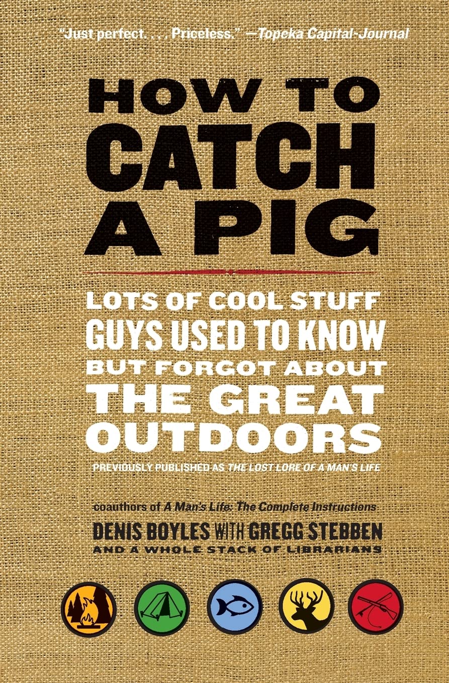 How to Catch a Pig: Lots of Cool Stuff Guys Used to Know but Forgot About the Great Outdoors,Used
