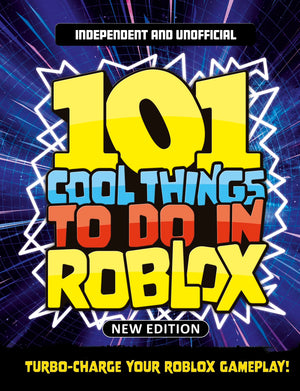101 Cool Things To Do In Roblox (Independent & Unofficial): Packed Full Of Pro Tricks, Tips And Secrets For The Best Roblox Game