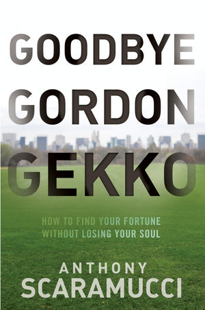 Goodbye Gordon Gekko: How To Find Your Fortune Without Losing Your Soul