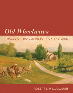 Old Wheelways: Traces of Bicycle History on the Land,New
