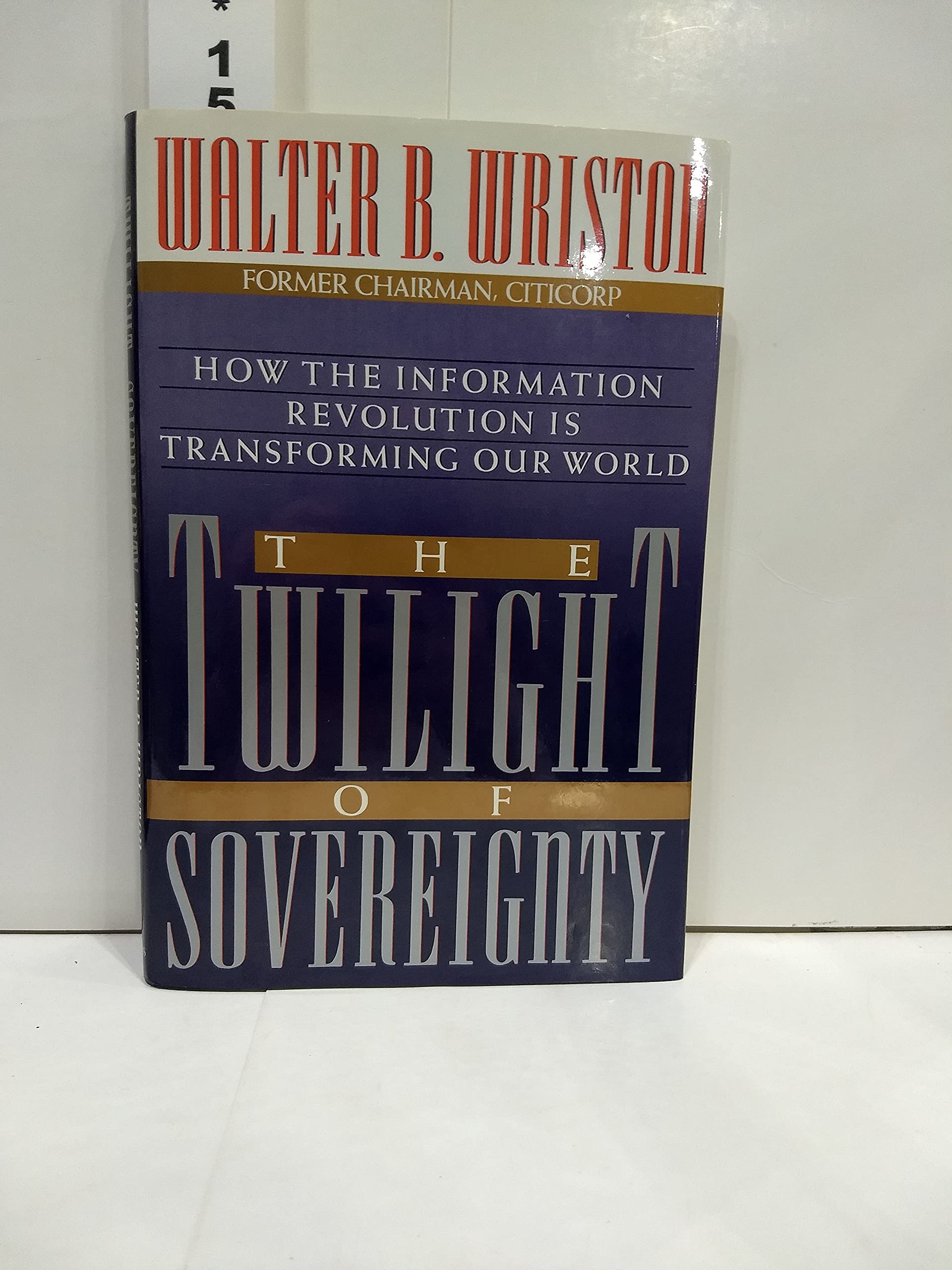 The Twilight of Sovereignty : How the Information Revolution Is Transforming Our World,Used