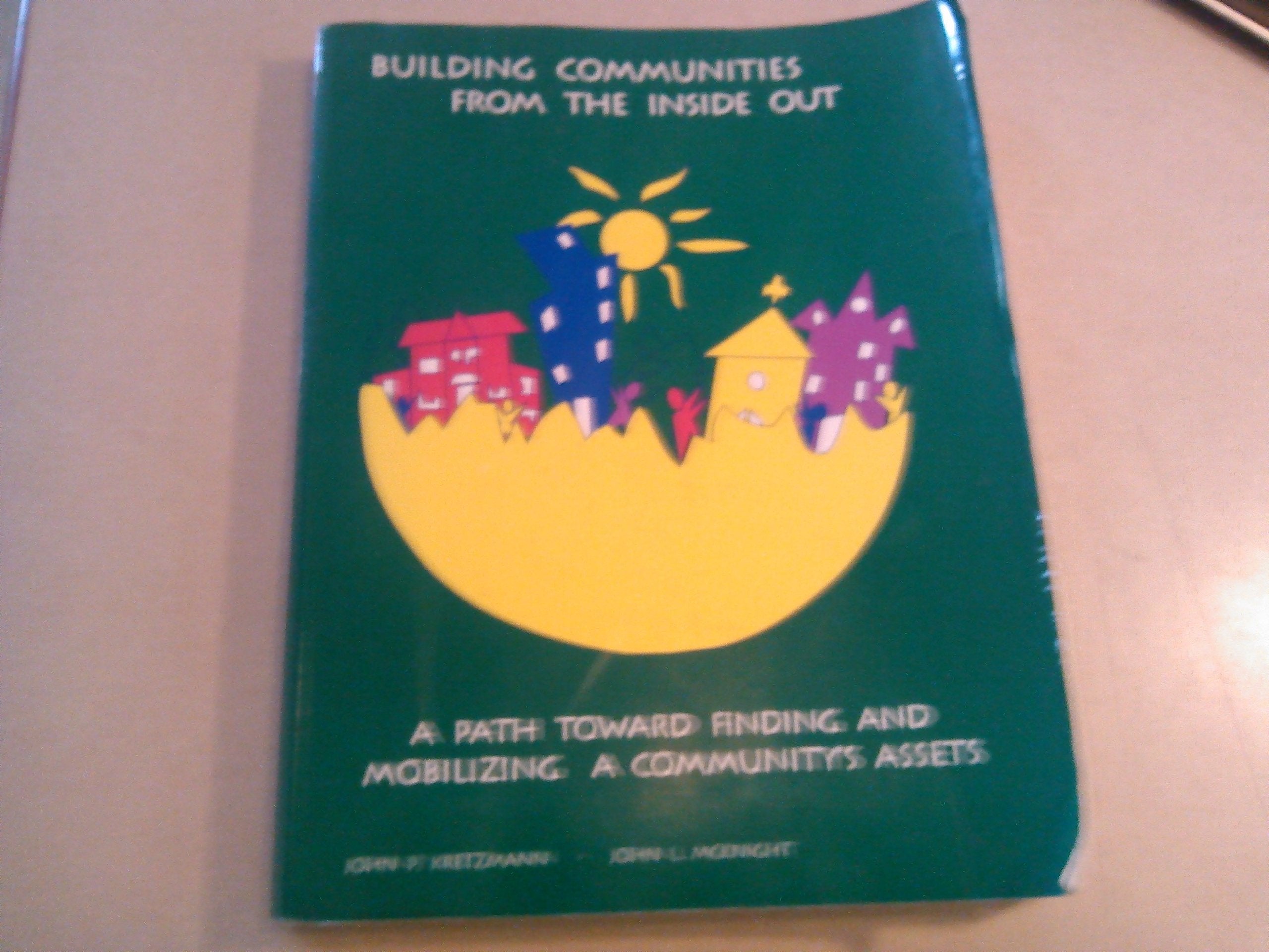 Building Communities From The Inside Out: A Path Toward Finding And Mobilizing A Community'S Assets,New