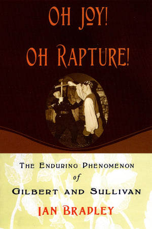 Oh Joy! Oh Rapture!: The Enduring Phenomenon of Gilbert and Sullivan,New