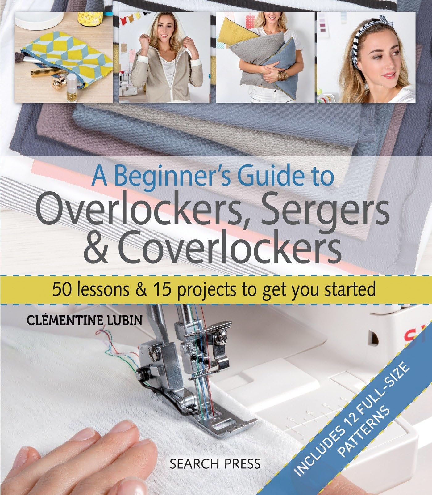 A Beginner'S Guide To Overlockers, Sergers & Coverlockers: 50 Lessons And 15 Projects To Get You Started