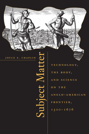 Subject Matter: Technology, The Body, And Science On The Angloamerican Frontier, 15001676,New