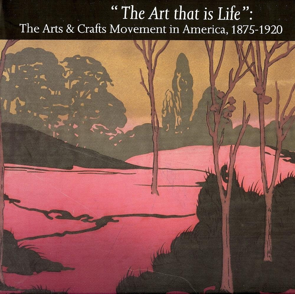 The Art That Is Life: The Arts And Crafts Movement In America 18751920,Used