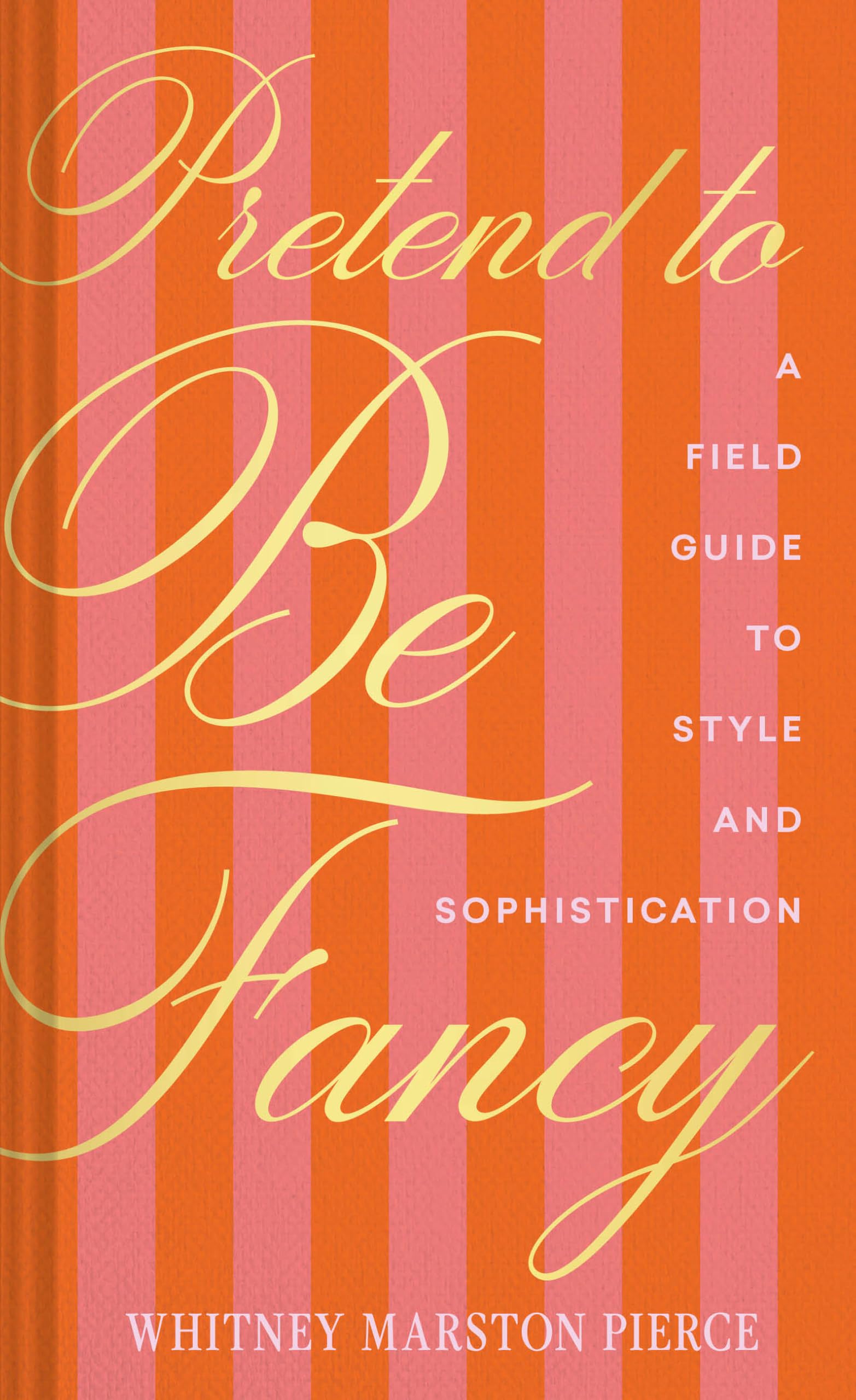Pretend To Be Fancy: A Field Guide To Style And Sophistication