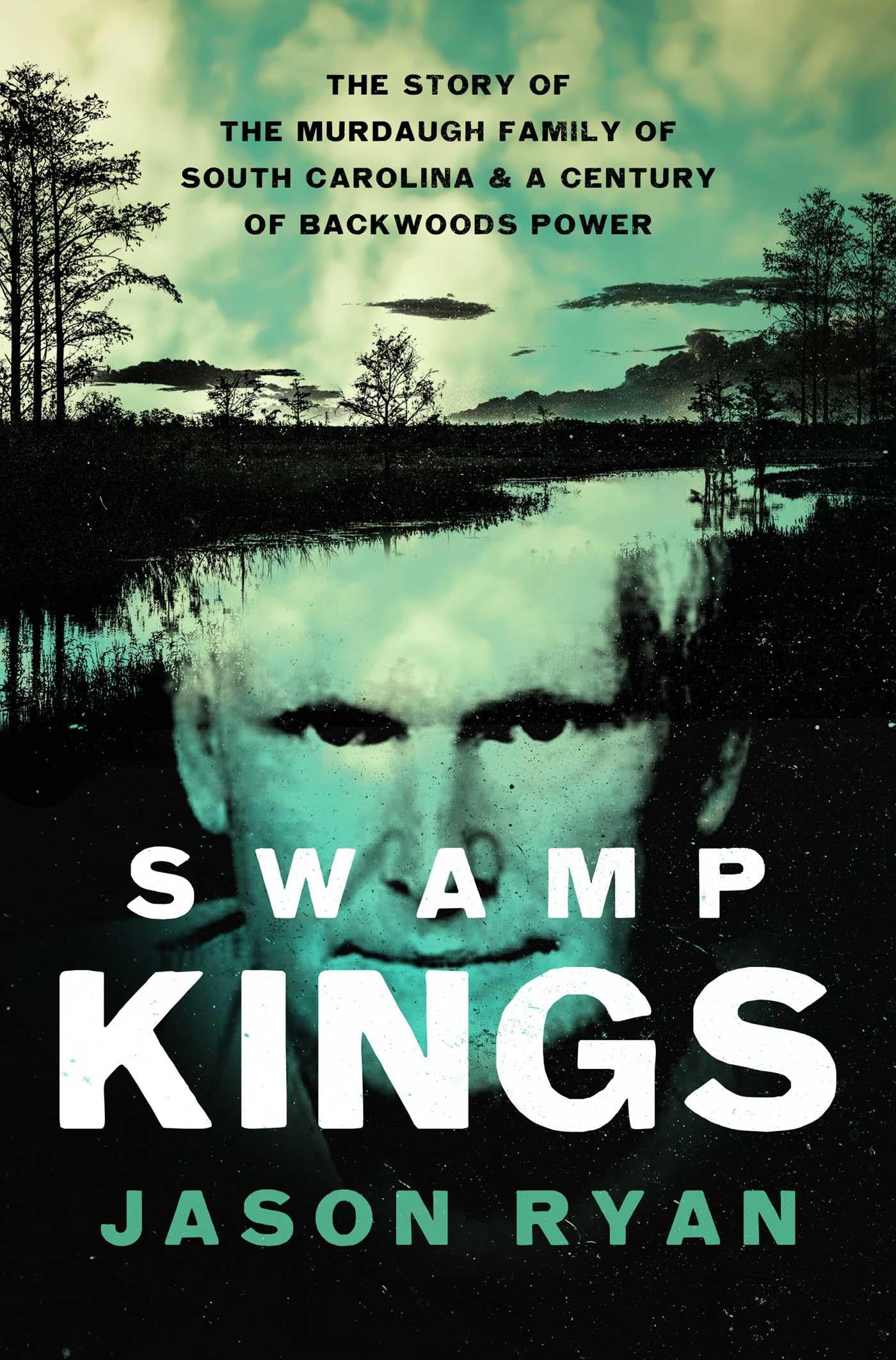 Swamp Kings: The Story Of The Murdaugh Family Of South Carolina And A Century Of Backwoods Power,New