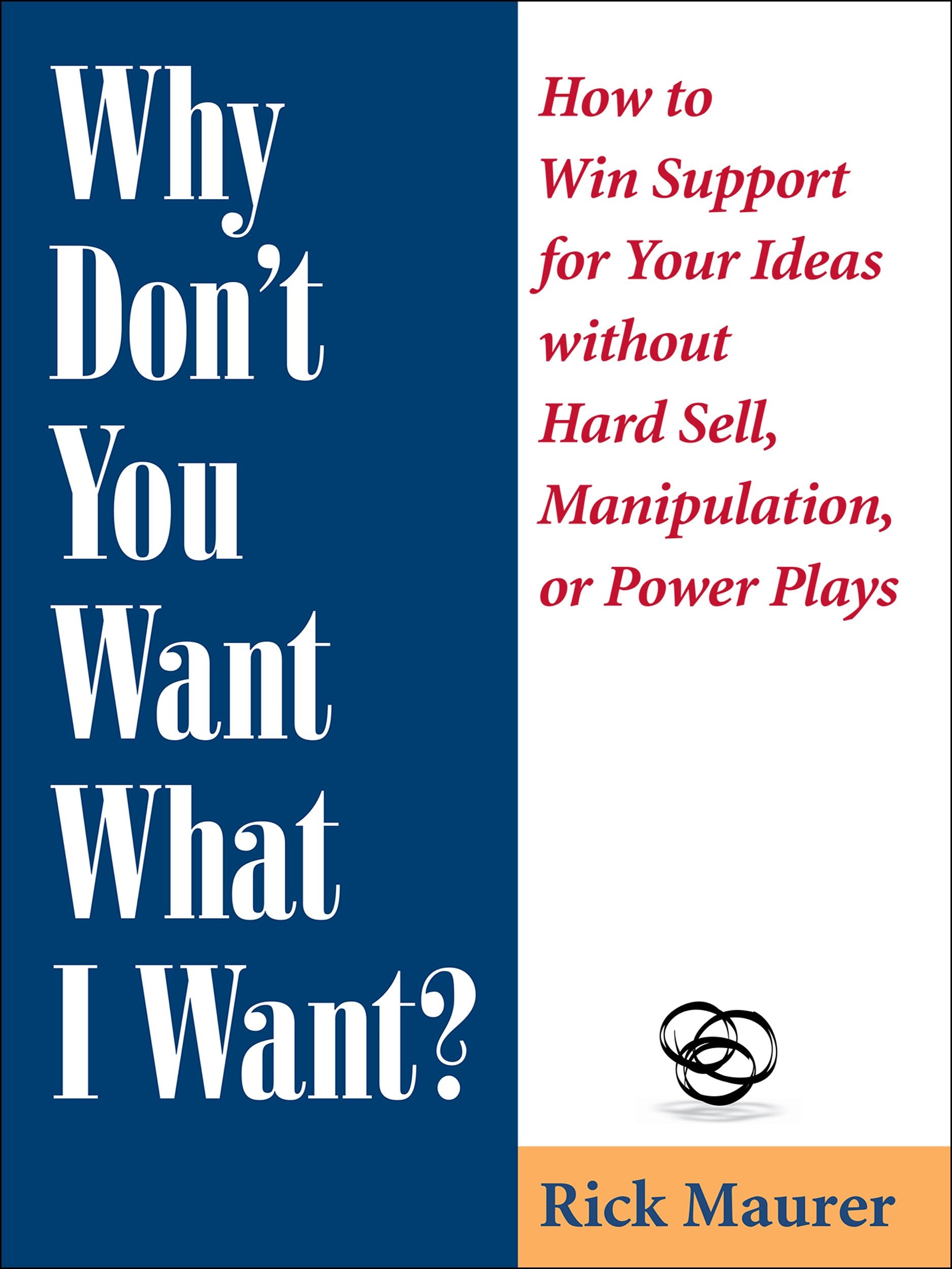 Why Don't You Want What I Want?: How to Win Support for Your Ideas without Hard Sell, Manipulation, or Power Plays,Used