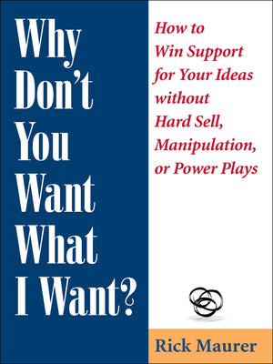 Why Don't You Want What I Want?: How to Win Support for Your Ideas without Hard Sell, Manipulation, or Power Plays,Used