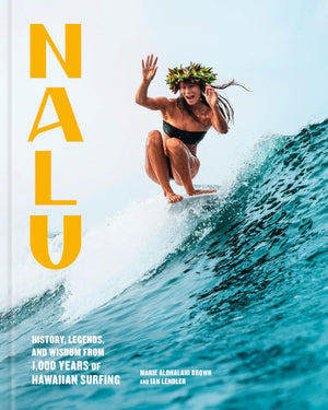 Nalu: History, Legends, And Wisdom From 1,000 Years Of Hawaiian Surfing