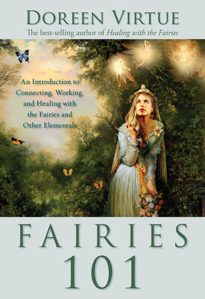 Fairies 101: An Introduction To Connecting, Working, And Healing With The Fairies And Other E Lementals