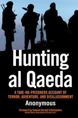 Hunting al Qaeda: A TakeNoPrisoners Account of Terror, Adventure, and Disillusionment