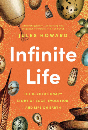 Infinite Life: The Revolutionary Story Of Eggs, Evolution, And Life On Earth