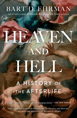 Heaven And Hell: A History Of The Afterlife