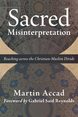Sacred Misinterpretation: Reaching across the ChristianMuslim Divide